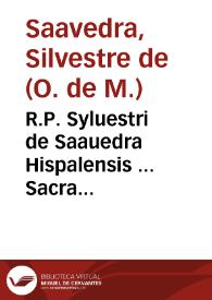 R.P. Syluestri de Saauedra Hispalensis ... Sacra Deipara seu de eminentissima dignitate Dei Genitricis Immaculatissimae...