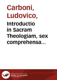 Introductio in Sacram Theologiam, sex comprehensa libris, in quorum quinque, sacre doctrinae natura, caussae principia, attributa, conclusiones et loci omnes explicantur...