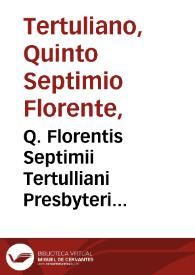 Q. Florentis Septimii Tertulliani Presbyteri Carthaginiensis Liber de praescriptionibus contra haereticos