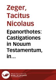 Epanorthotes : Castigationes in Nouum Testamentum, in quibus deprauata restituuntur, adiecta resecantur, & sublata adijciuntur [sic]