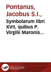Symbolarum libri XVII, quibus P. Virgilii Maronis Bucolica, Georgia, Aeneis : ex probatissimis auctoribus declarantur, comparantur, illustrantur