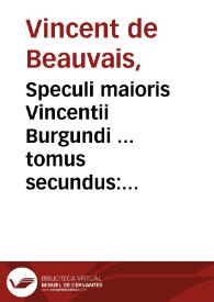 Speculi maioris Vincentii Burgundi ... tomus secundus : qui speculum doctrinale inscribitur...