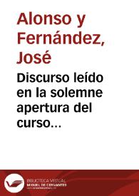 Discurso leído en la solemne apertura del curso académico de 1888 a 1889 en la Universidad Literaria de Granada por D. José Alonso y Fernández...