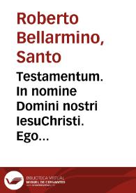 Testamentum. In nomine Domini nostri IesuChristi. Ego Robertus Cardinalis Bellarminus...