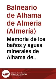 Memoria de los baños y aguas minerales de Alhama de Almeria segun previene la regla 10a del artículo 57 del reglamento vigente del ramo, Sevilla 15 de diciembre de 1882