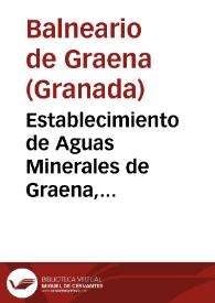 Establecimiento de Aguas Minerales de Graena, provincia de Granada, 1872 : Memoria redactada por el...en vista de las observaciones meteorologicas y concurrencia de enfermos en las dos temporadas de año 1872
