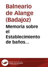 Memoria sobre el Establecimiento de baños minero-medicinales de Alange, (Provincia de Badajoz) correspondiente á la temporada de 1868