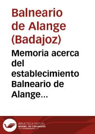 Memoria acerca del establecimiento Balneario de Alange provincia de Badajoz