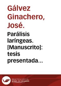 Parálisis laríngeas. : tesis presentada en el ejercicio del doctorado por José Gálvez Ginachero.
