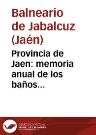 Provincia de Jaen : memoria anual de los baños termales de Jabalcuz, correspondiente á la temporada oficial del año de 1887