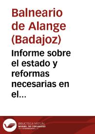 Informe sobre el estado y reformas necesarias en el establecimiento hidro-mineral de Alange (Badajoz), dirigido al Ilmo. Sr. Director Gral. de Beneficencia y Sanidad