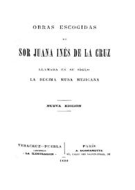 Obras escogidas de Sor Juana Inés de la Cruz llamada en su siglo La décima musa mejicana