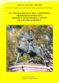 El testamento del general Francisco Morazán: héroe y mártir de la Unión de Centroamérica [Fragmento]