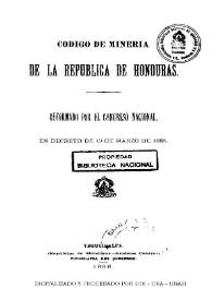 Código de Minería de la República de Honduras. Reformado por el Congreso Nacional, en Decreto de 19 de marzo de 1885