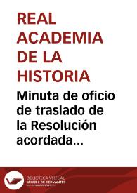 Minuta de oficio de traslado de la Resolución acordada por Pedro Cevallos Guerra acerca de las antigüedades descubiertas en Poza de la Sal.