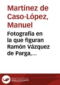 Fotografía en la que figuran Ramón Vázquez de Parga, Conde de Pallares, Luis López Martí y Manuel M. de Caso-López