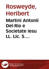 Martini Antonii Del-Rio e Societate Iesu LL. Lic. S. Th. doctoris vita breui commentariolo expressa