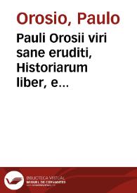 Pauli Orosii viri sane eruditi, Historiarum liber, e tenebraru[m] faucibus in lucem aeditus, vna cum indicibus tersissimis huic volumini, haud infrugaliter, adiectis