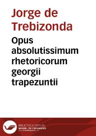 Opus absolutissimum rhetoricorum georgii trapezuntii