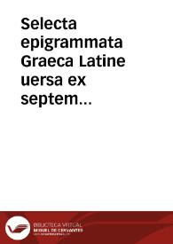 Selecta epigrammata Graeca Latine uersa ex septem epigrammatum Graecorum libris