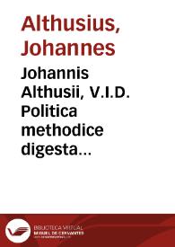 Johannis Althusii, V.I.D. Politica methodice digesta atque exemplis sacris et profanis illustrata ...