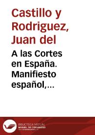 A las Cortes en España. Manifiesto español, desenvolvimientos de esta nacion ... por un corto militar