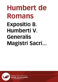 Expositio B. Humberti V. Generalis Magistri Sacri Ordinis Praedicatòrum super Regulam B. Augustini episcopi