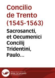 Sacrosancti, et Oecumenici Concilij Tridentini, Paulo III, Iulio III, et Pio IIII Pontificib. Maximis, celebrati, canones, et decreta