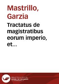 Tractatus de magistratibus eorum imperio, et iurisdictione auctore don Garsia Mastrillo ... libri sex