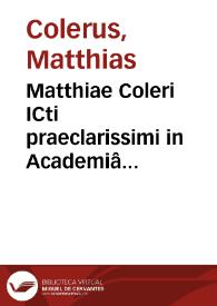 Matthiae Coleri ICti praeclarissimi in Academiâ Ienensi professoris quondam celeberrimi, Decisiones Germaniae