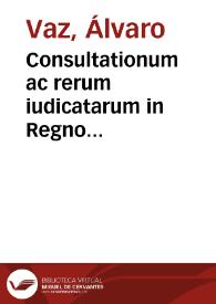 Consultationum ac rerum iudicatarum in Regno Lusitaniae tomus primus