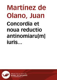 Concordia et noua reductio antinomiaru[m] iuris comunis ac regij Hispaniarum