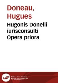 Hugonis Donelli iurisconsulti Opera priora