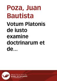 Votum Platonis de iusto examine doctrinarum et de earum probabilitate et de primis instantijs et alijs recursibus praesertim in causis fidei