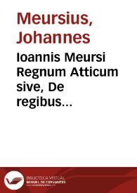 Ioannis Meursi Regnum Atticum sive, De regibus Atheniensium, eorumque rebus gestis, libri III.