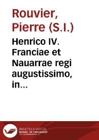 Henrico IV. Franciae et Nauarrae regi augustissimo, in instauratione Godranij Soc. Iesu Collegij, panegyricus
