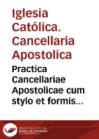 Practica Cancellariae Apostolicae cum stylo et formis in Romana Curia usitatis