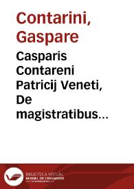 Casparis Contareni Patricij Veneti, De magistratibus et repub. Venetorum libri quinq[ue]