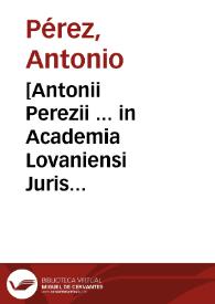 [Antonii Perezii ... in Academia Lovaniensi Juris Civilis antecessoris, Institutiones imperiales erotematibus distinctae :
