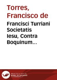 Francisci Turriani Societatis Iesu, Contra Boquinum Biturigum, sectae Zuinglianae, nominis eiusdem Societatis Iesu calumniatorem, Apologeticus