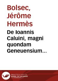 De Ioannis Caluini, magni quondam Geneuensium ministri, vita, moribus, rebus gestis, studijs, ac denique morte historia