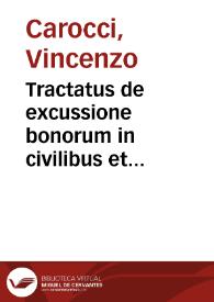 Tractatus de excussione bonorum in civilibus et criminalibus causis Vincentij Carocij, I.C. Tudertini praeclarissimi