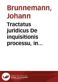 Tractatus juridicus De inquisitionis processu, in gratiam illorum, :