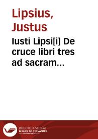 Iusti Lipsi[i] De cruce libri tres ad sacram profanámque historiam vtiles