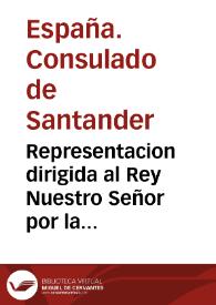 Representacion dirigida al Rey Nuestro Señor por la ciudad y Consulado de Santander sobre el crédito y extincion de los vales reales
