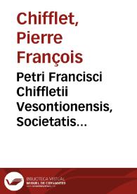 Petri Francisci Chiffletii Vesontionensis, Societatis Jesu presbyteri Dissertationes tres
