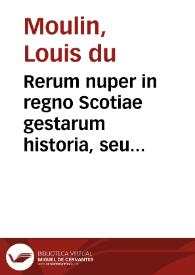 Rerum nuper in regno Scotiae gestarum historia, seu verius commentarius