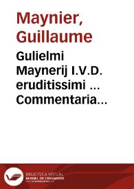 Gulielmi Maynerij I.V.D. eruditissimi ... Commentaria in titulum Pandectarum De regulis iuris ...
