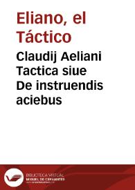 Claudij Aeliani Tactica siue De instruendis aciebus