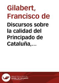 Discursos sobre la calidad del Principado de Cataluña, inclinacion de sus habitadores y su gouierno